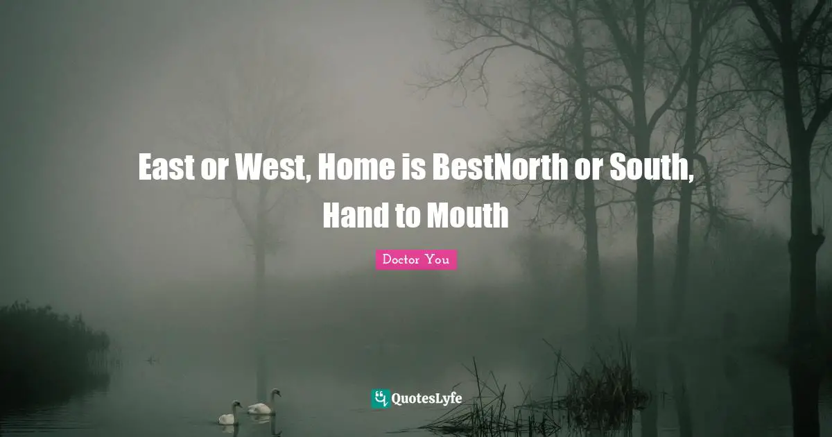 East or West, Home is BestNorth or South, Hand to Mouth