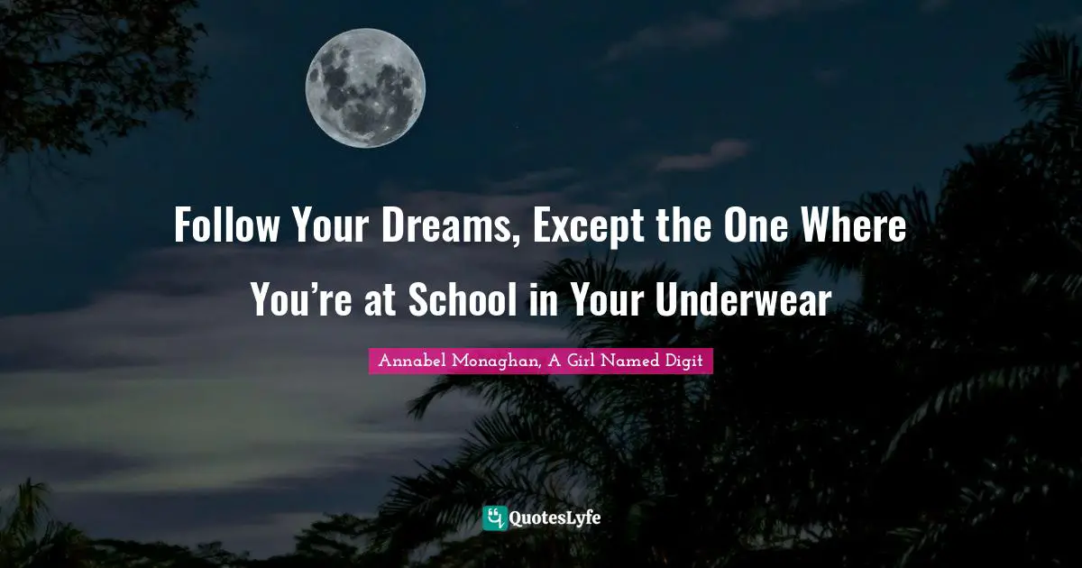 Follow Your Dreams, Except the One Where You’re at School in Your Underwear