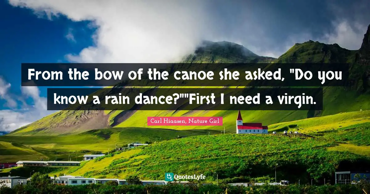 Carl Hiaasen Quotes: "From the bow of the canoe she asked, "Do you know a rain dance?""First I need a virgin."