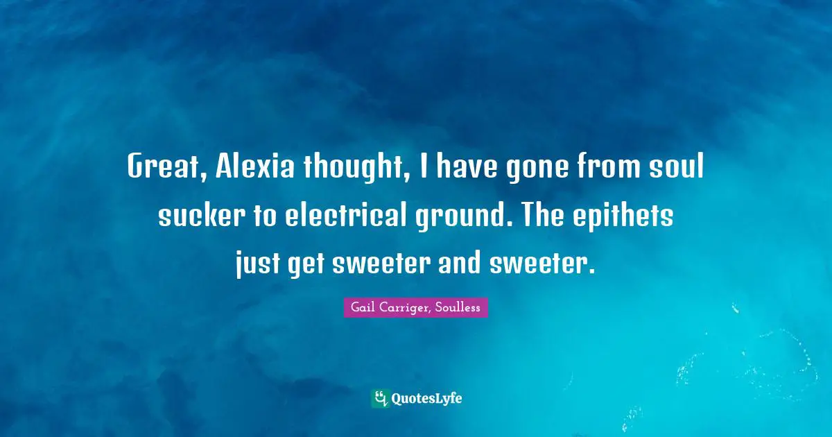 Great, Alexia thought, I have gone from soul sucker to electrical ground. The epithets just get sweeter and sweeter.