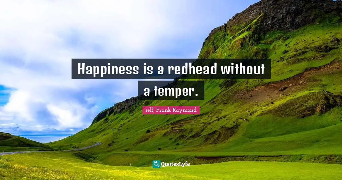 Happiness is a redhead without a temper.