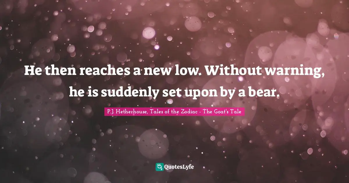 He then reaches a new low. Without warning, he is suddenly set upon by a bear.