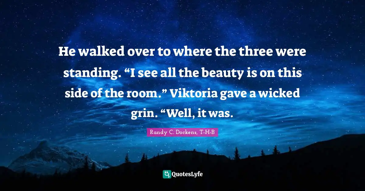 He walked over to where the three were standing. “I see all the beauty is on this side of the room.” Viktoria gave a wicked grin. “Well, it was.