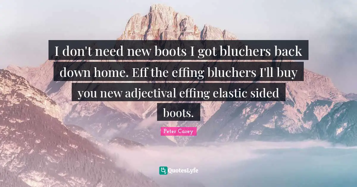 I don't need new boots I got bluchers back down home. Eff the effing bluchers I'll buy you new adjectival effing elastic sided boots.