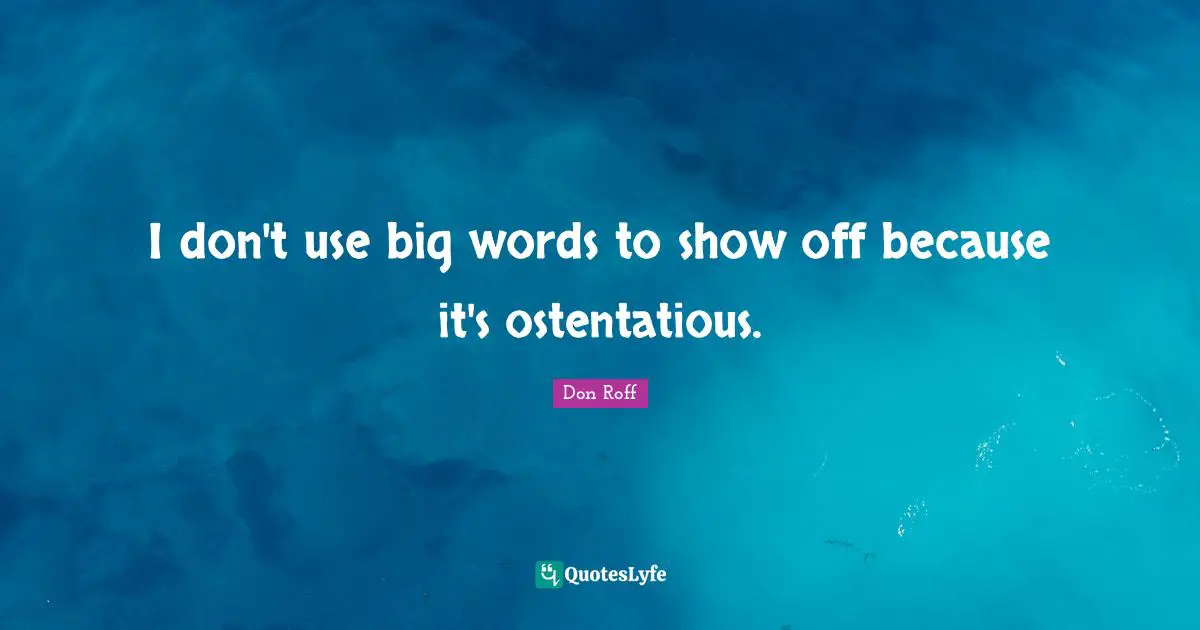 Don Roff Quotes: I don't use big words to show off because it's ostentatious.