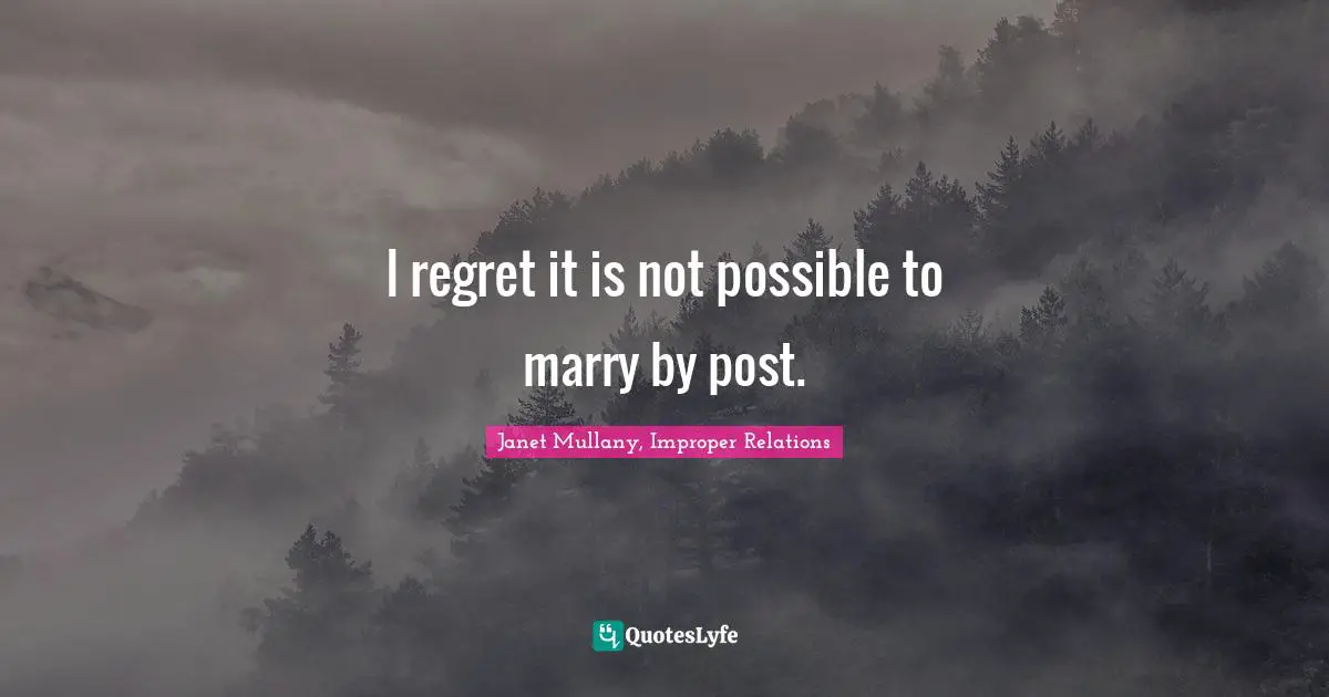 Janet Mullany, Improper Relations Quotes: "I regret it is not possible to marry by post."