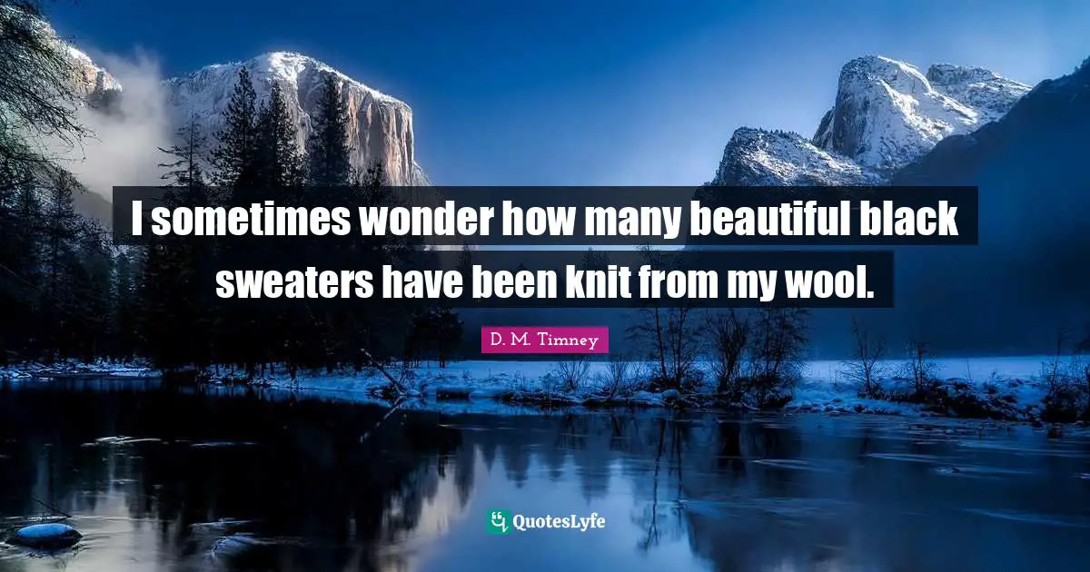 I sometimes wonder how many beautiful black sweaters have been knit from my wool.