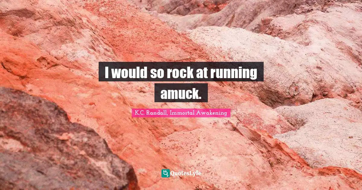 I would so rock at running amuck.
