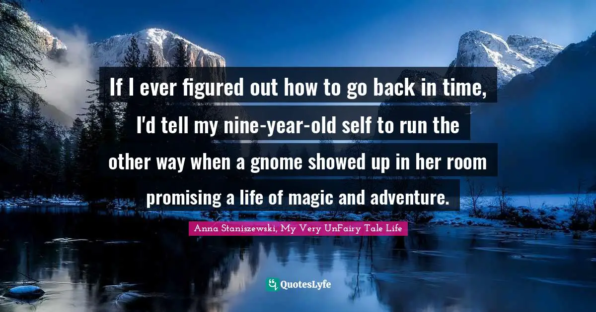 If I ever figured out how to go back in time, I'd tell my nine-year-old self to run the other way when a gnome showed up in her room promising a life of magic and adventure.