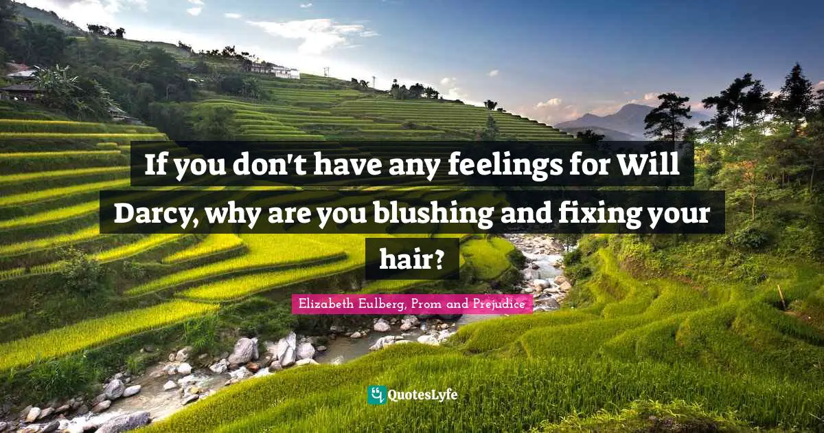 If you don't have any feelings for Will Darcy, why are you blushing and fixing your hair?