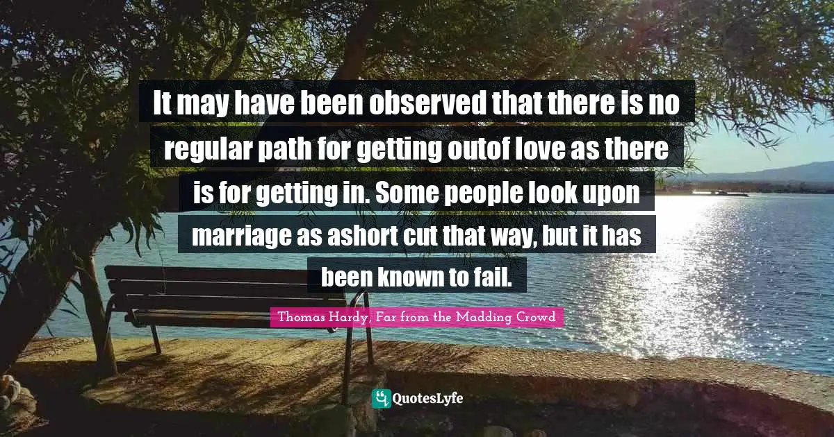 It may have been observed that there is no regular path for getting outof love as there is for getting in. Some people look upon marriage as ashort cut that way, but it has been known to fail.