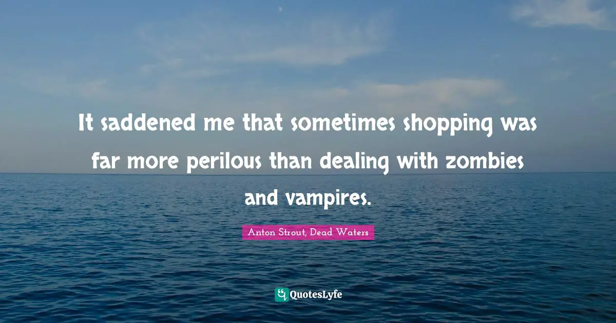 It saddened me that sometimes shopping was far more perilous than dealing with zombies and vampires.