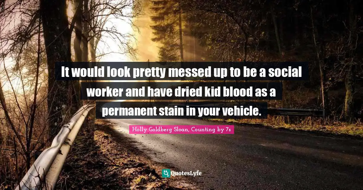 It would look pretty messed up to be a social worker and have dried kid blood as a permanent stain in your vehicle.