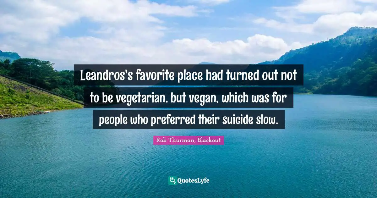 Leandros's favorite place had turned out not to be vegetarian, but vegan, which was for people who preferred their suicide slow.