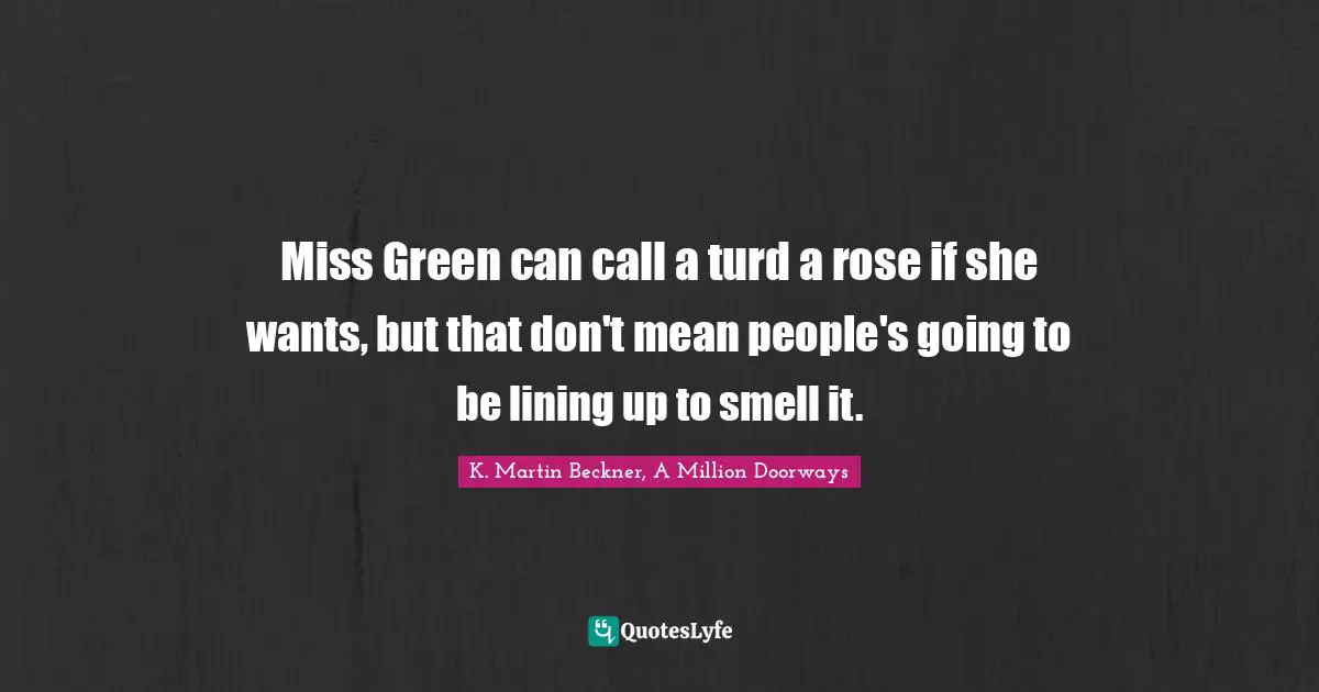 Miss Green can call a turd a rose if she wants, but that don't mean people's going to be lining up to smell it.