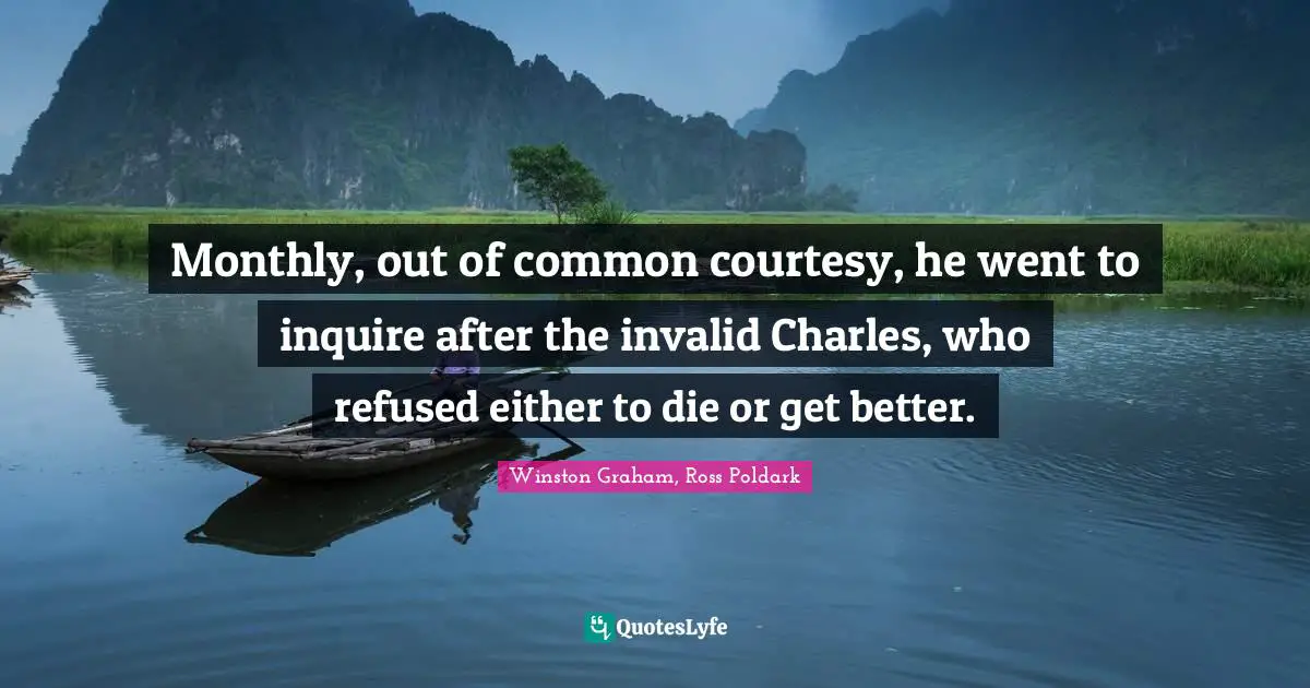 Monthly, out of common courtesy, he went to inquire after the invalid Charles, who refused either to die or get better.