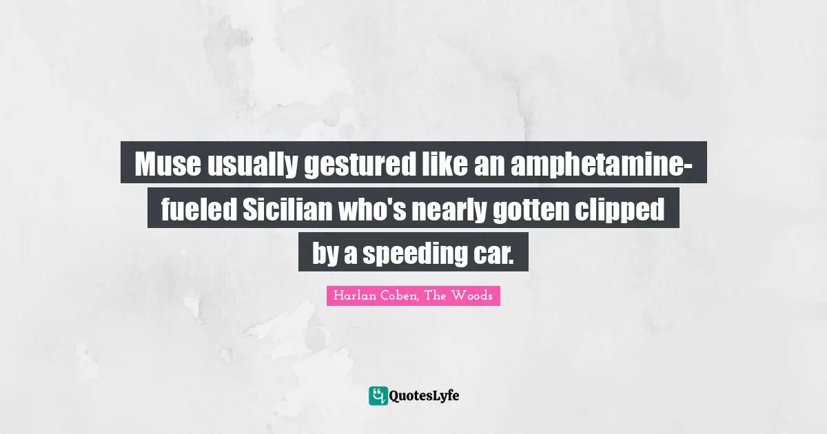 Sicilian Quotes: "Muse usually gestured like an amphetamine-fueled Sicilian who's nearly gotten clipped by a speeding car."