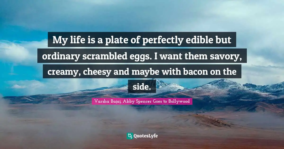 My life is a plate of perfectly edible but ordinary scrambled eggs. I want them savory, creamy, cheesy and maybe with bacon on the side.