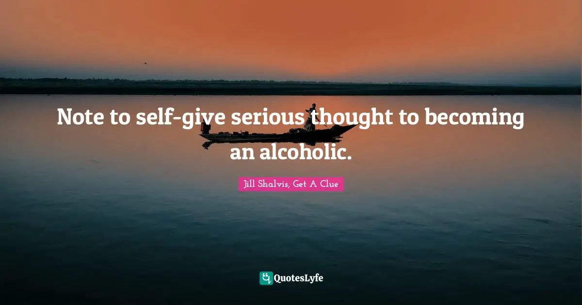 Note to self-give serious thought to becoming an alcoholic.