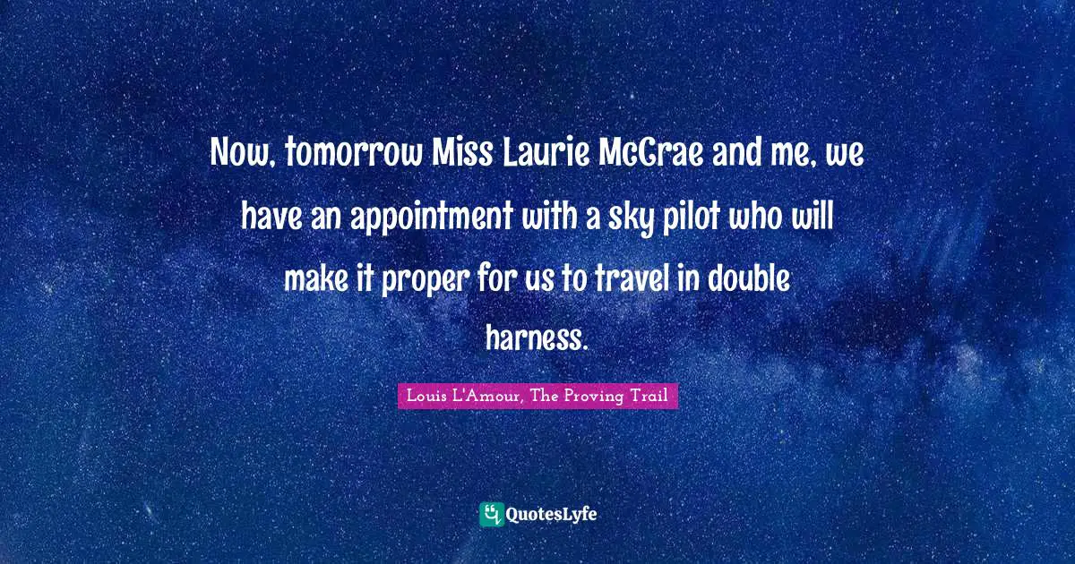 Now, tomorrow Miss Laurie McCrae and me, we have an appointment with a sky pilot who will make it proper for us to travel in double harness.