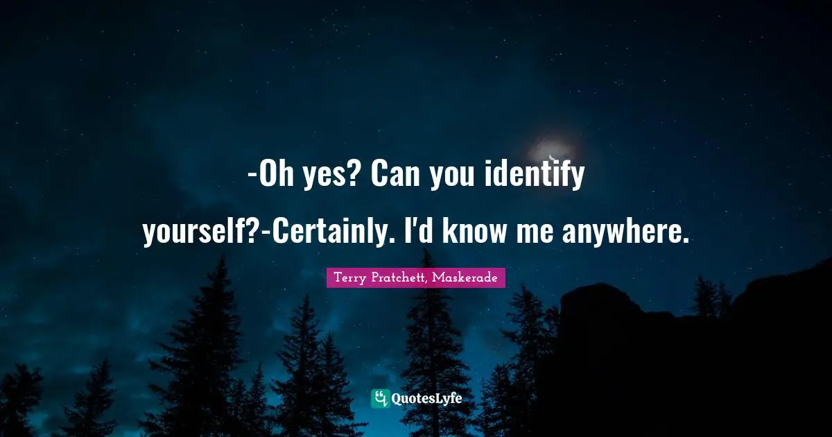-Oh yes? Can you identify yourself?-Certainly. I'd know me anywhere.