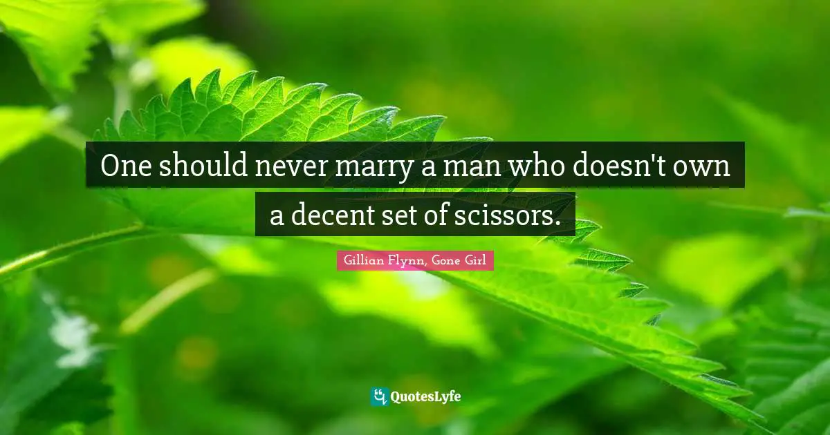 Scissors Quotes: "One should never marry a man who doesn't own a decent set of scissors."
