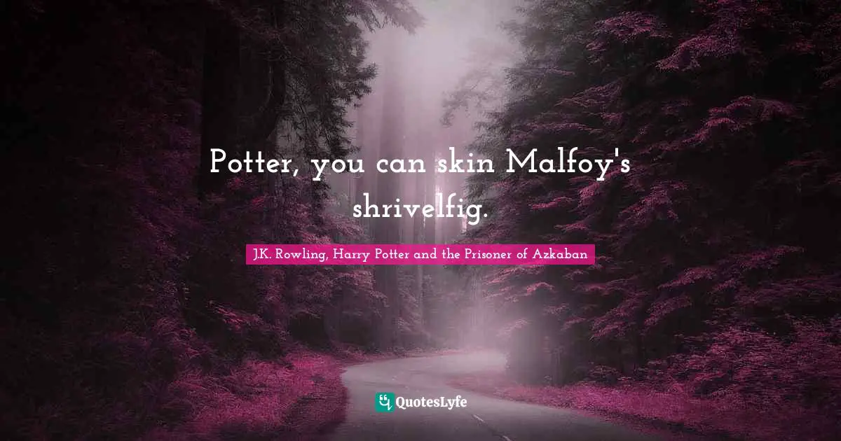 J.K. Rowling, Harry Potter And The Prisoner Of Azkaban Quotes: "Potter, you can skin Malfoy's shrivelfig."