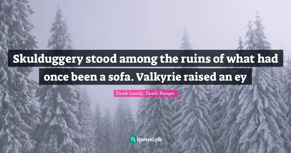 Skulduggery stood among the ruins of what had once been a sofa. Valkyrie raised an ey