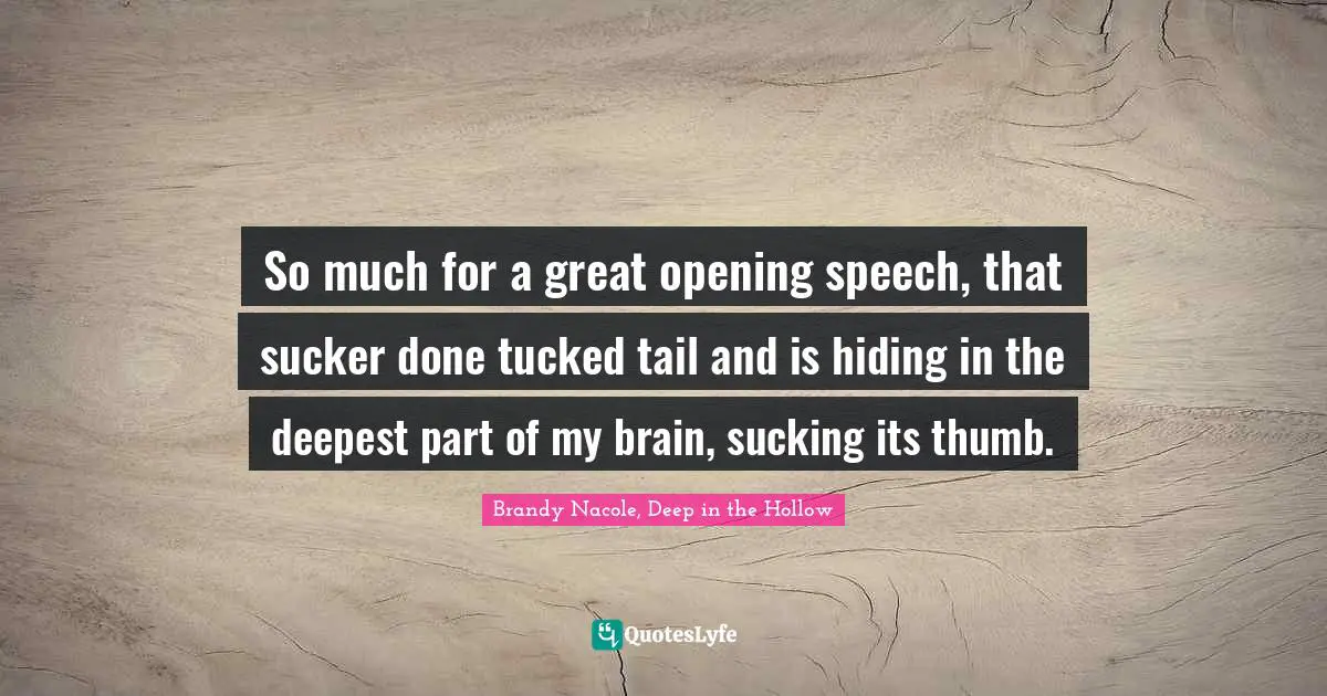 So much for a great opening speech, that sucker done tucked tail and is hiding in the deepest part of my brain, sucking its thumb.