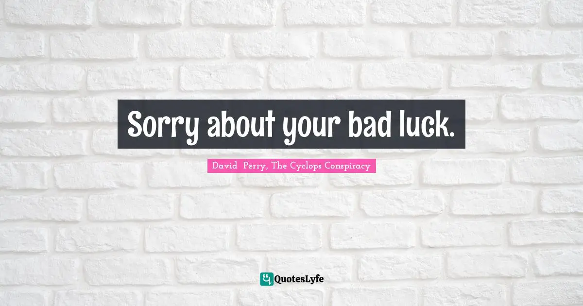 Sorry about your bad luck.