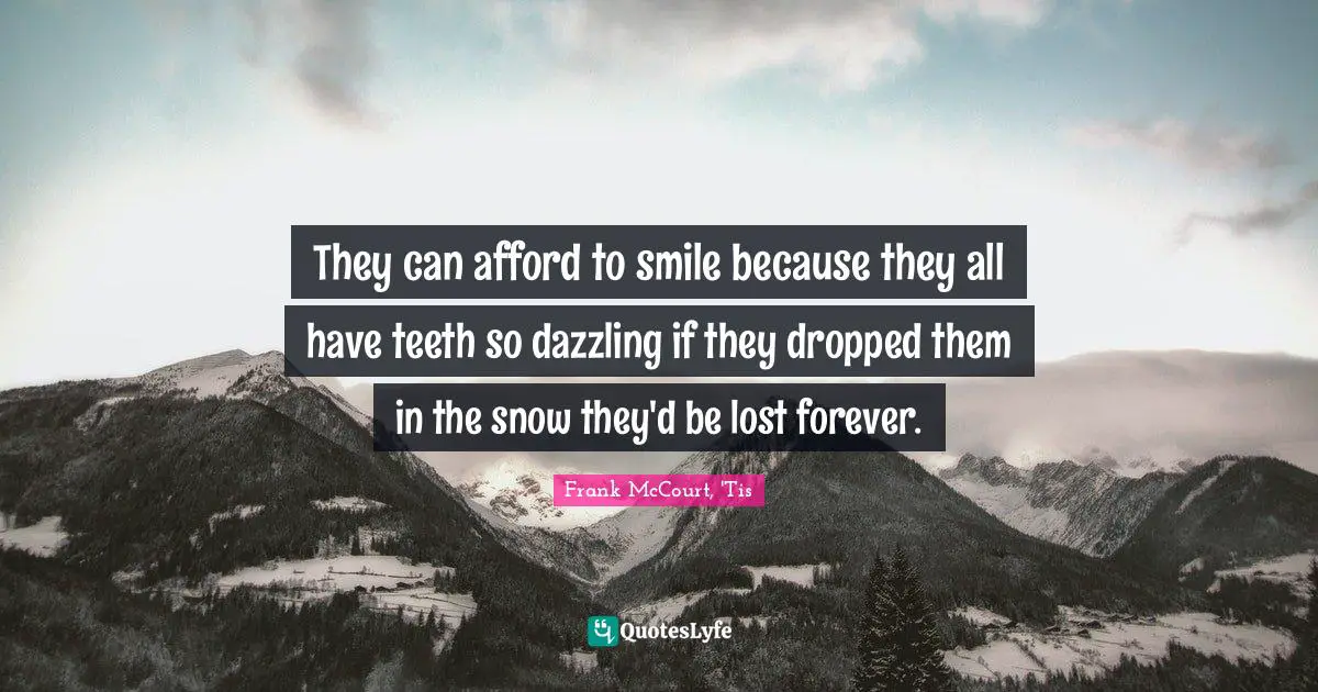 They can afford to smile because they all have teeth so dazzling if they dropped them in the snow they'd be lost forever.