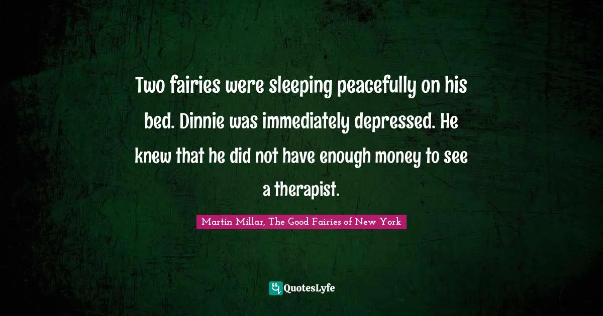 Two fairies were sleeping peacefully on his bed. Dinnie was immediately depressed. He knew that he did not have enough money to see a therapist.
