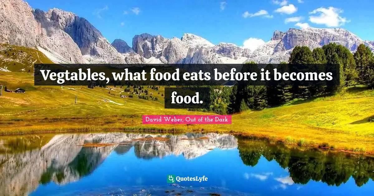 Vegtables, what food eats before it becomes food.