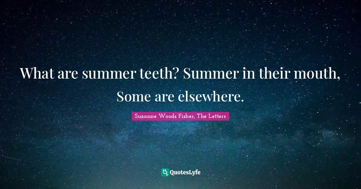 What are summer teeth? Summer in their mouth, Some are elsewhere.
