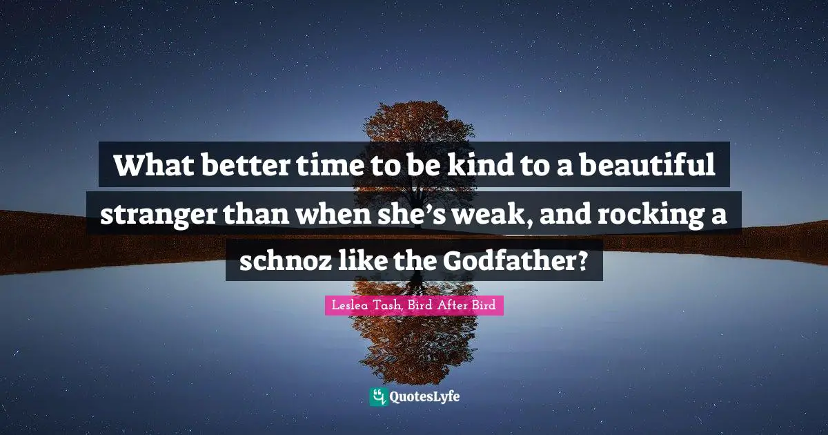 What better time to be kind to a beautiful stranger than when she’s weak, and rocking a schnoz like the Godfather?