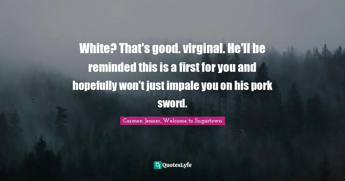 White? That's good. virginal. He'll be reminded this is a first for you and hopefully won't just impale you on his pork sword.