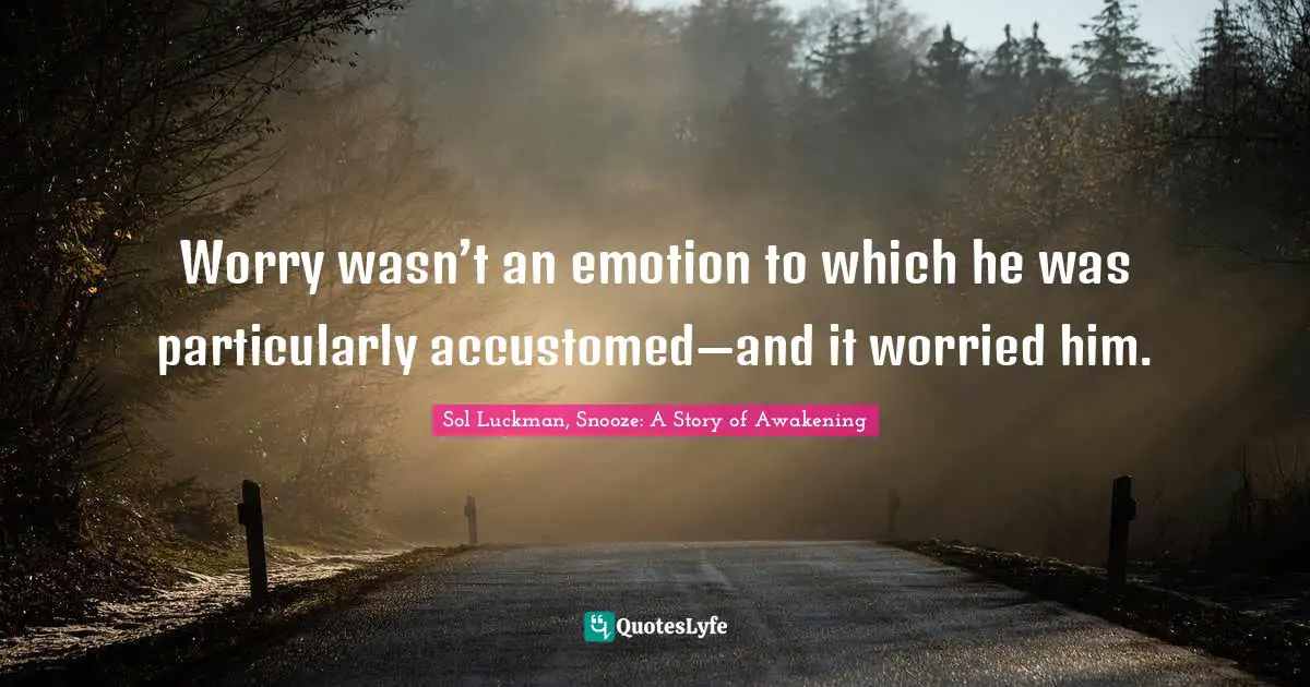 Worry wasn’t an emotion to which he was particularly accustomed—and it worried him.