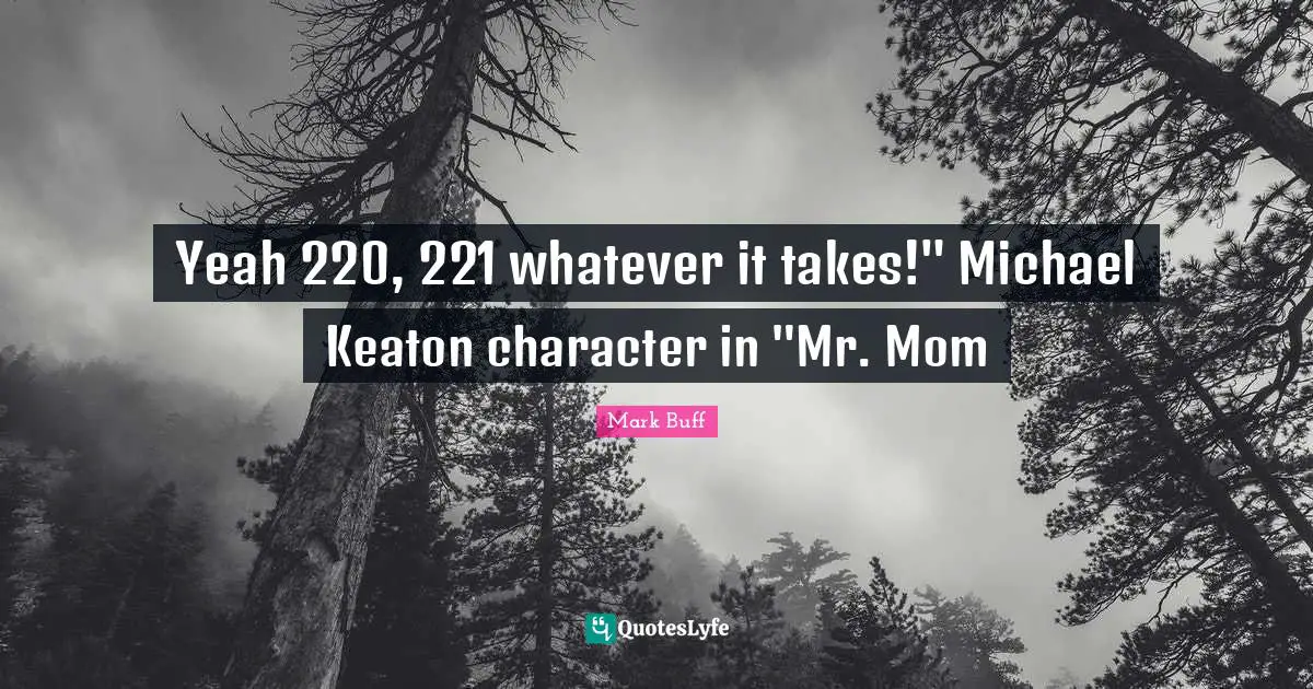 Yeah 220, 221 whatever it takes!" Michael Keaton character in "Mr. Mom