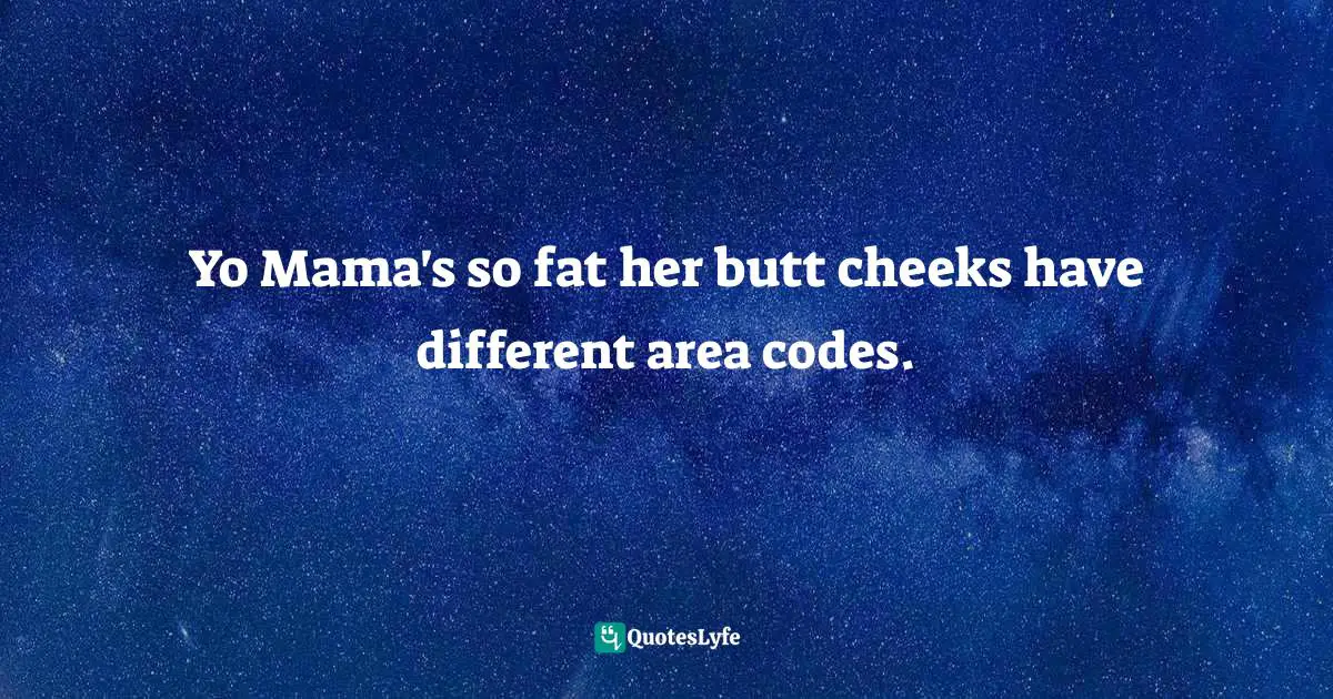 Funniest Jokes Quotes: "Yo Mama's so fat her butt cheeks have different area codes."
