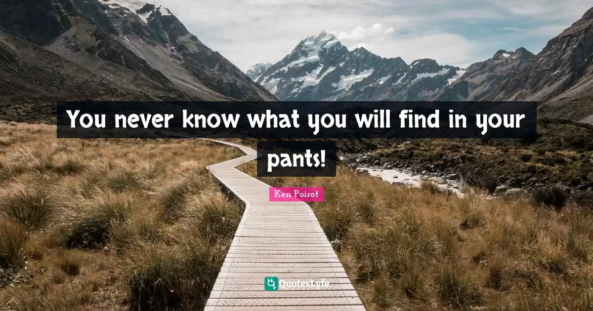 Never Know Quotes: "You never know what you will find in your pants!"