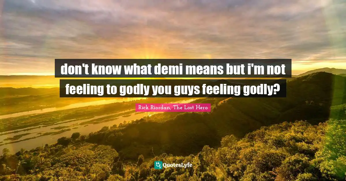 Rick Riordan, The Lost Hero Quotes: "don't know what demi means but i'm not feeling to godly you guys feeling godly?"