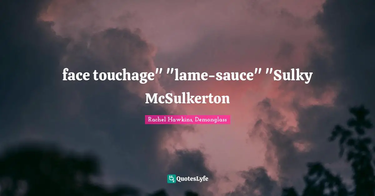 face touchage" "lame-sauce" "Sulky McSulkerton