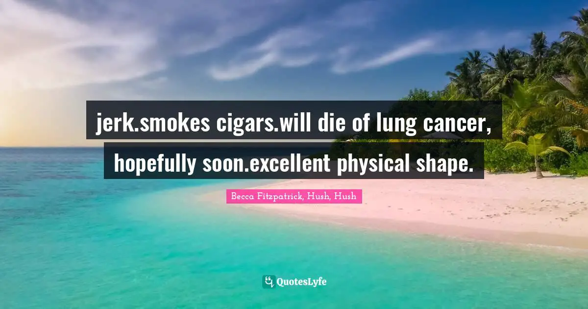 jerk.smokes cigars.will die of lung cancer, hopefully soon.excellent physical shape.