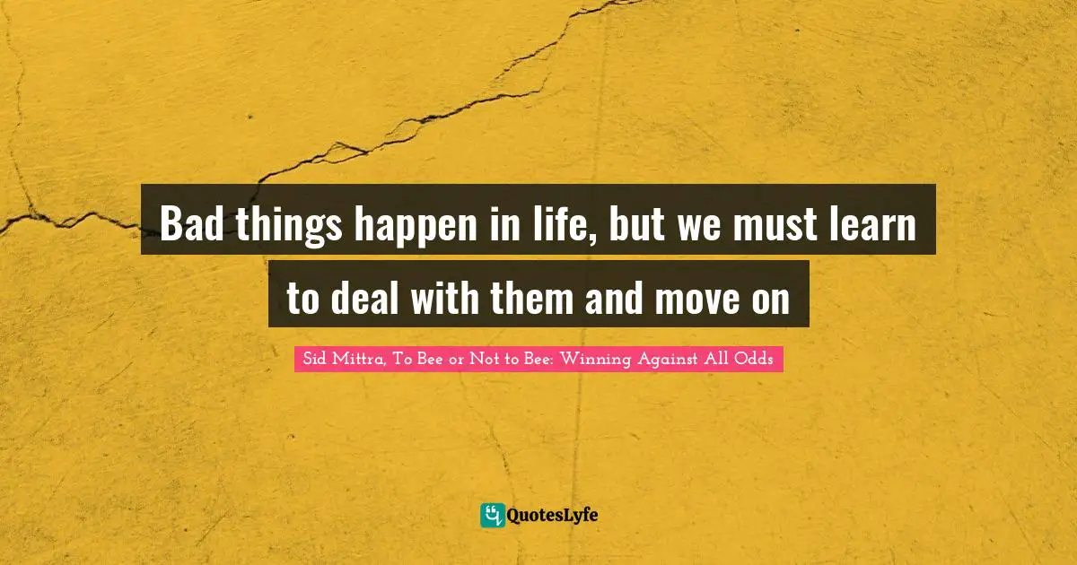 Bad things happen in life, but we must learn to deal with them and move on
