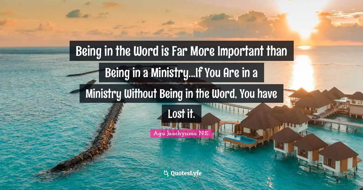 Being in the Word is Far More Important than Being in a Ministry...If You Are in a Ministry Without Being in the Word, You have Lost it.