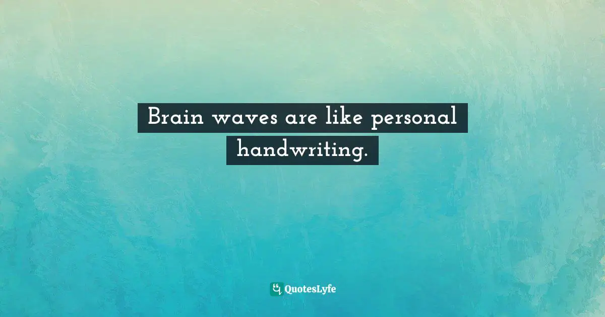 Brain waves are like personal handwriting.