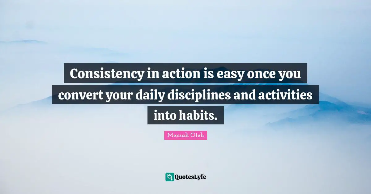 Consistency in action is easy once you convert your daily disciplines and activities into habits.