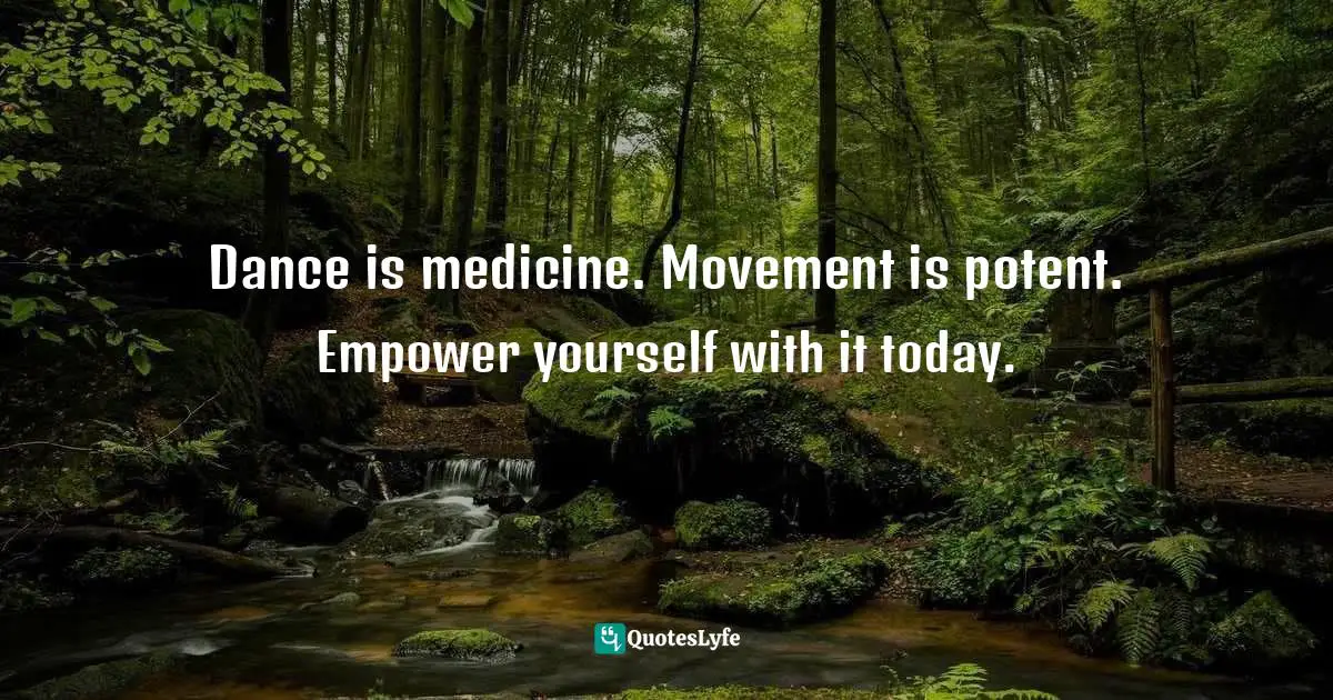 Empower Yourself Quotes: "Dance is medicine. Movement is potent. Empower yourself with it today."