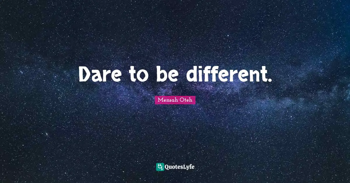 Dare to be different.