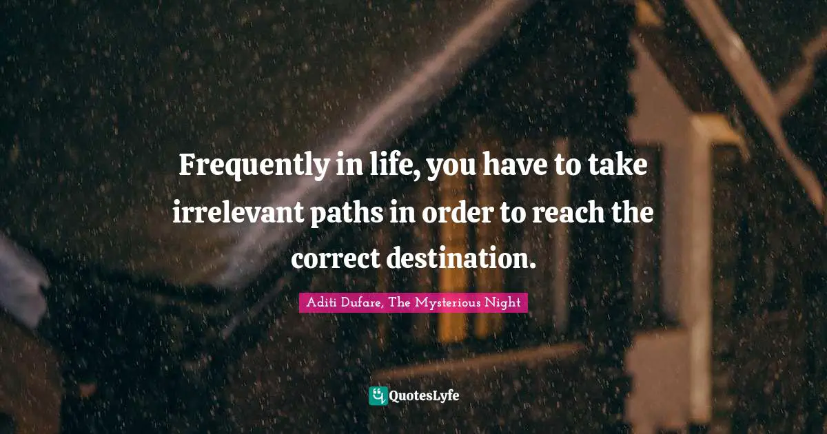 Frequently in life, you have to take irrelevant paths in order to reach the correct destination.
